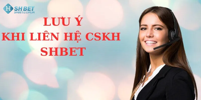 Một vài lưu ý khi liên hệ nhà cái Shbet